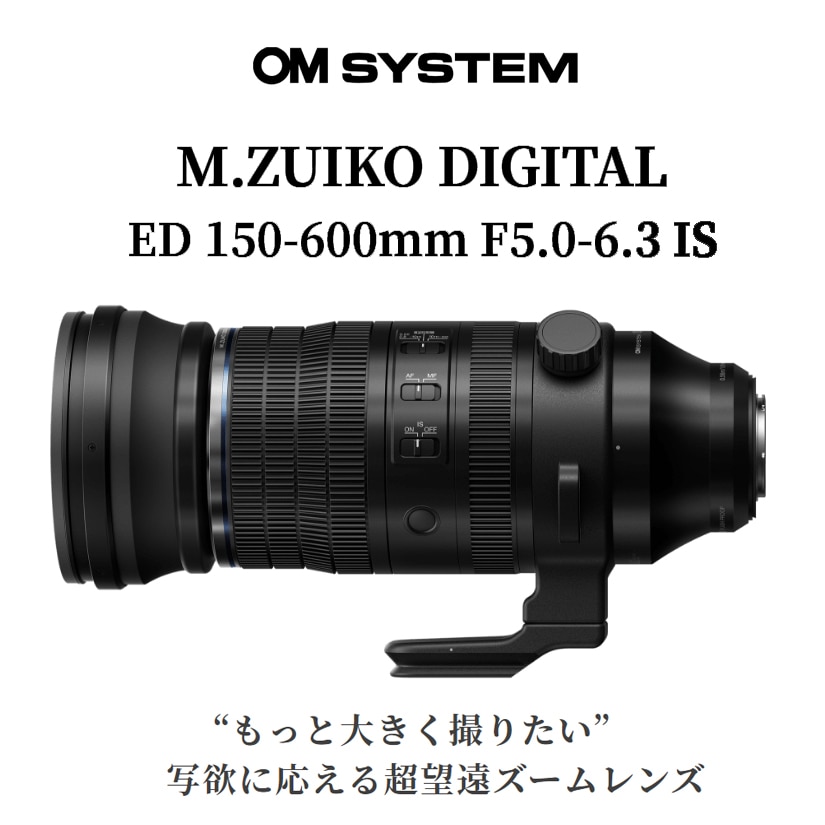 【OM SYSTEM】超望遠ズームレンズ『M.ZUIKO DIGITALED 150-600mm F5.0-6.3 IS』