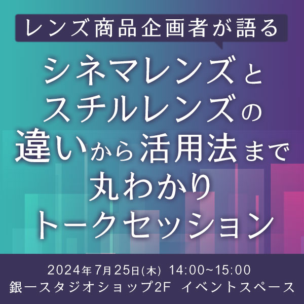 【GIN-ICHI STUDIOSHOP】レンズ商品企画者が語るシネマレンズとスチルレンズの違いから活用法まで丸わかりトークセッション